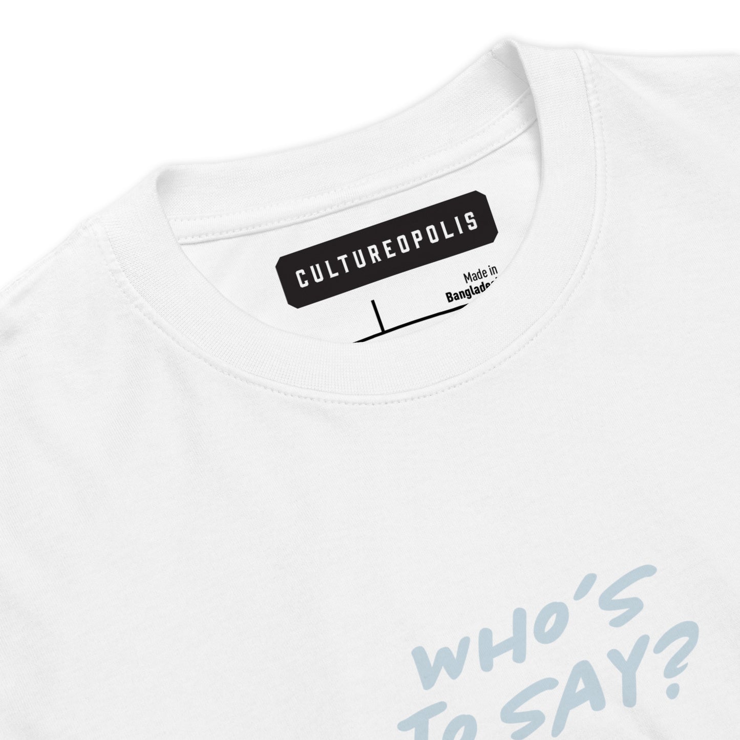 Premium Heavyweight T-Shirt – Who's to Say? - T-Shirt - Cultureopolis